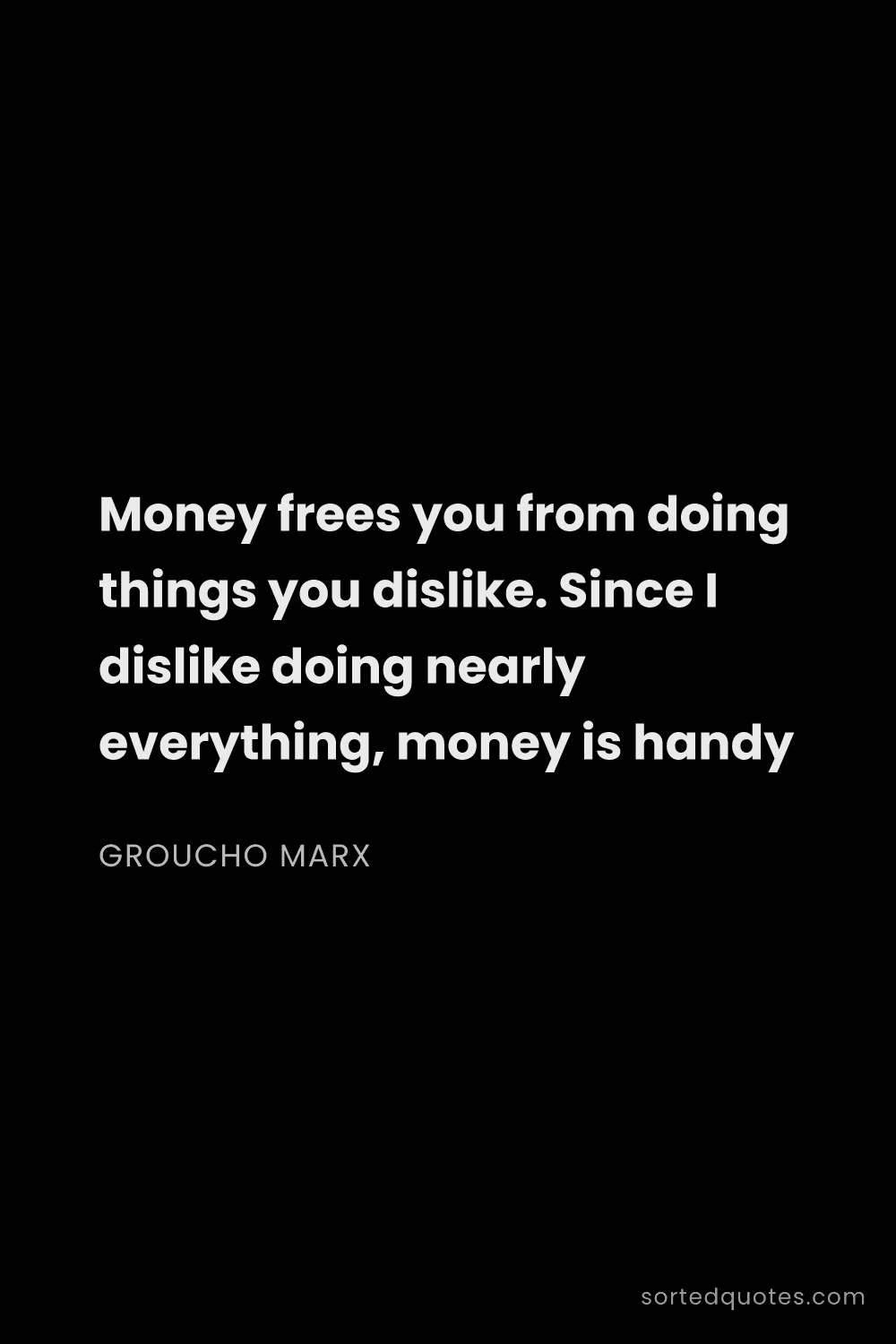 Quote by Groucho Marx: "Money frees you from doing things you dislike. Sin..."