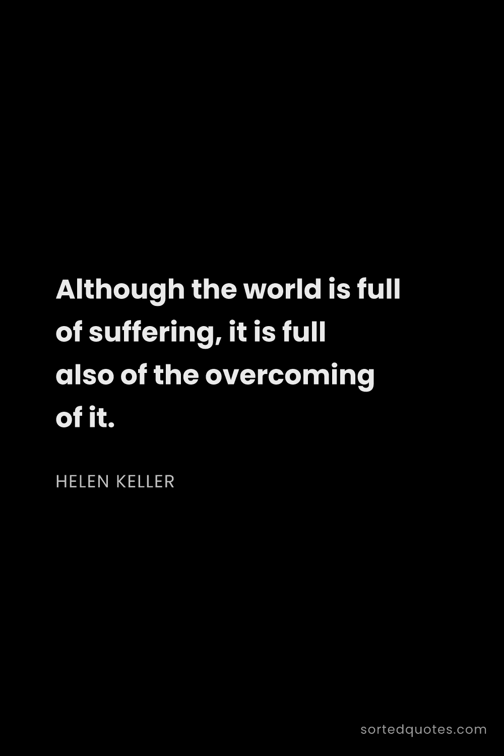 Quote by Helen Keller: "Although the world is full of suffering, it is ful..."