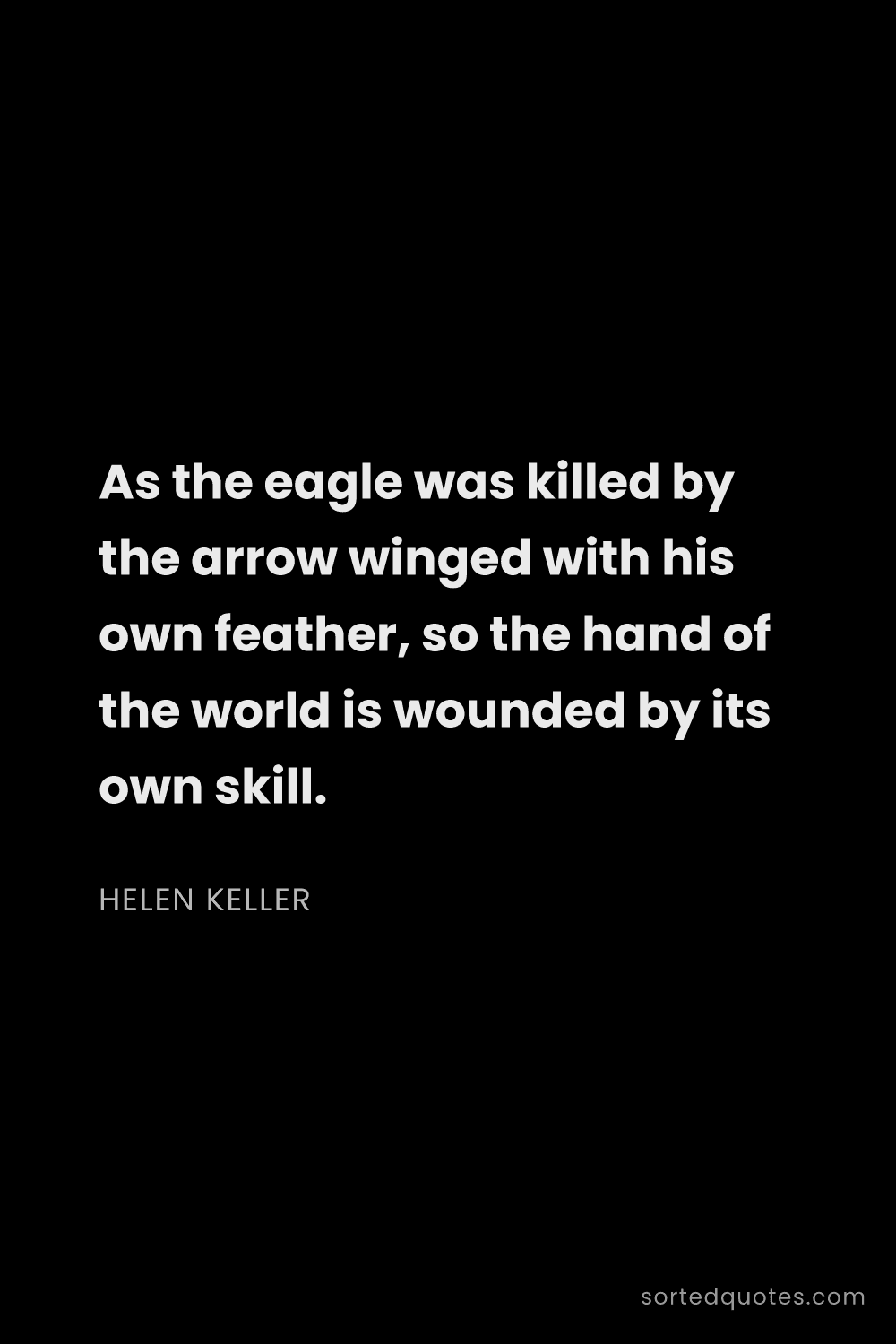 Quote by Helen Keller: "As the eagle was killed by the arrow winged with h..."
