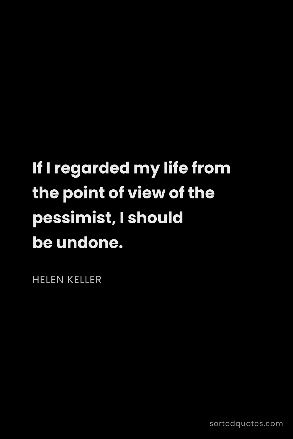 Quote by Helen Keller: "If I regarded my life from the point of view of th..."