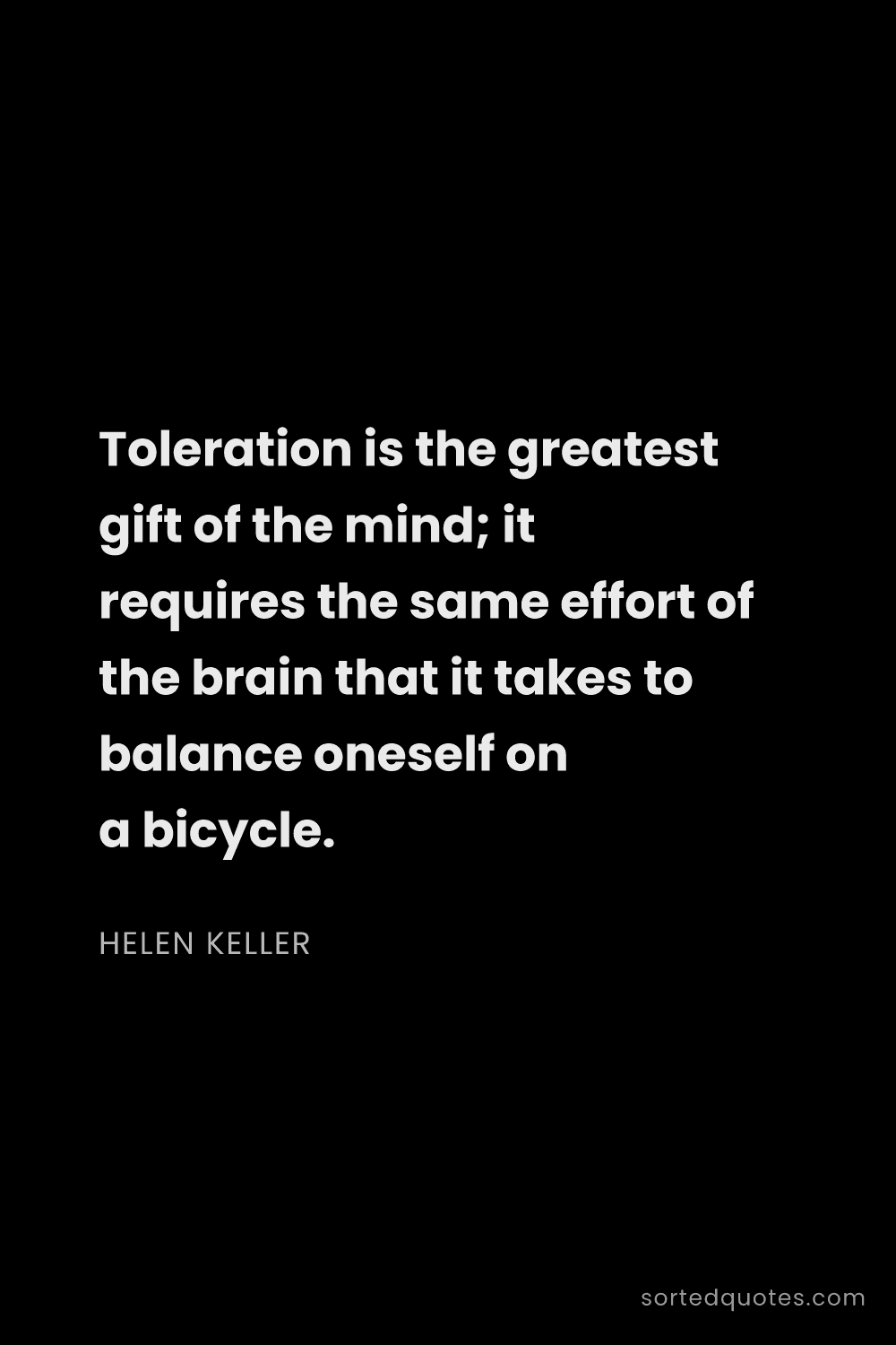 Quote by Helen Keller: "Toleration is the greatest gift of the mind; it re..."