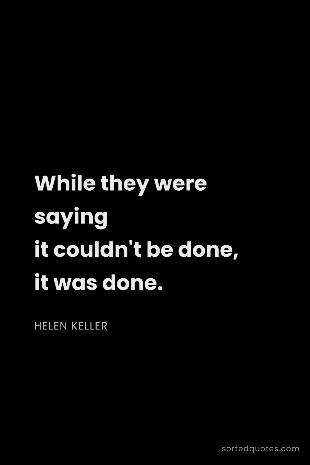Quote by Helen Keller: "While they were saying it couldn't be done, it was..."