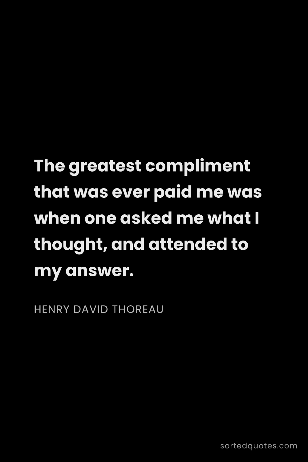 Quote by Henry David Thoreau: "The greatest compliment that was ever paid me was ..."