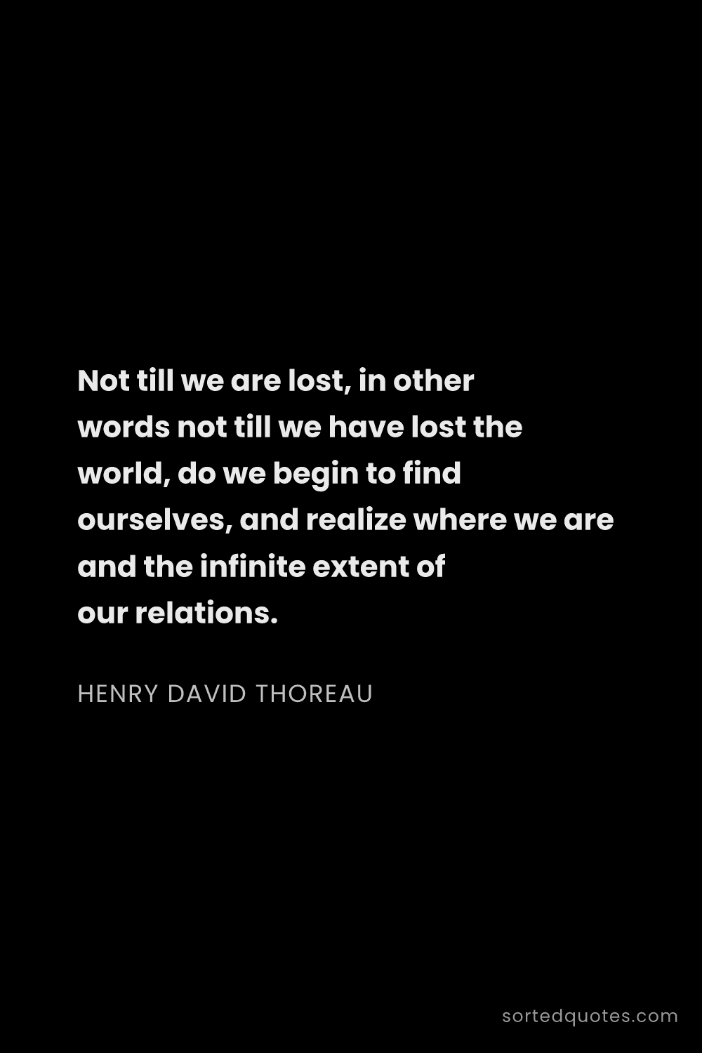 Quote by Henry David Thoreau: "Not till we are lost, in other words not till we h..."