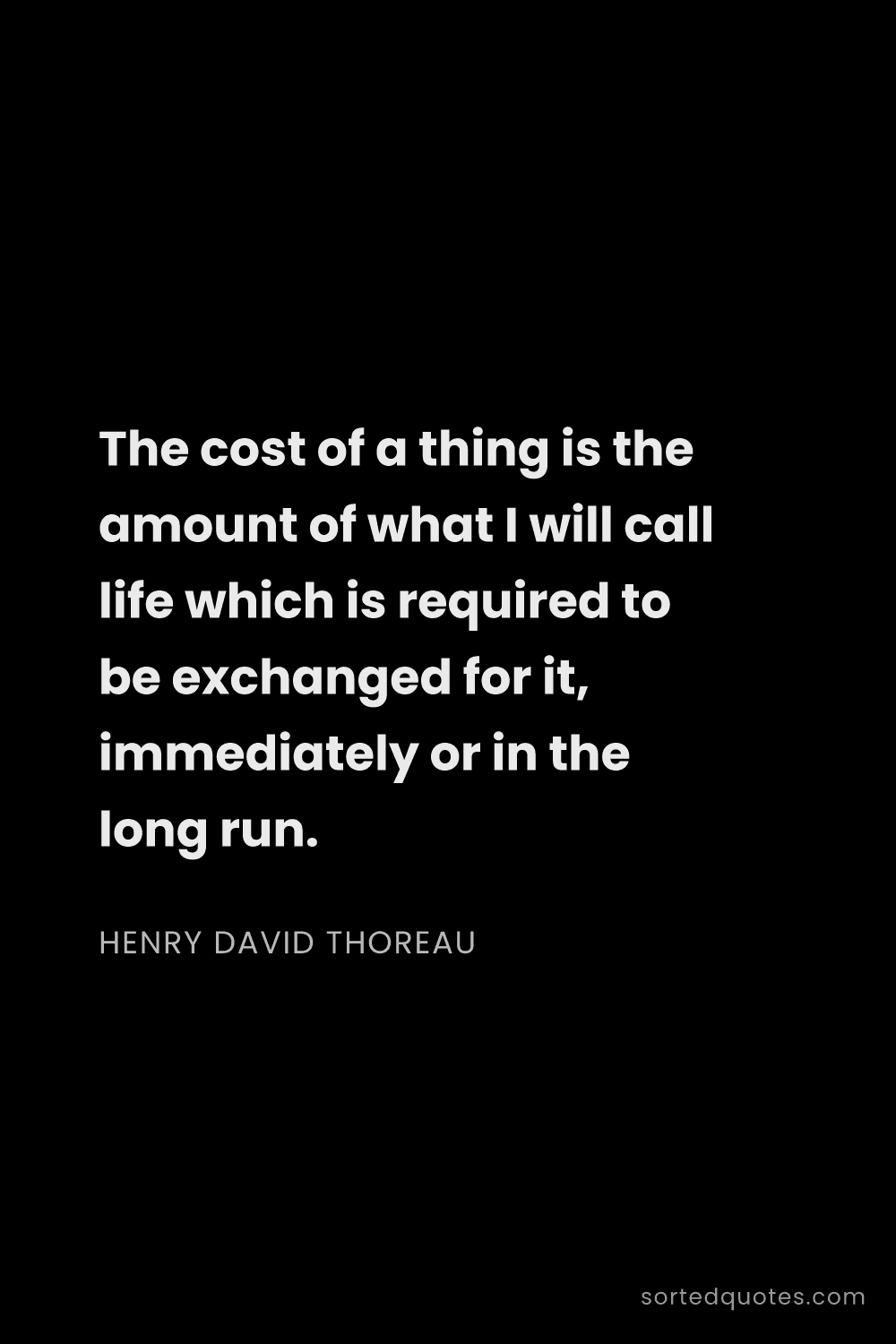 Quote by Henry David Thoreau: "The cost of a thing is the amount of what I will c..."