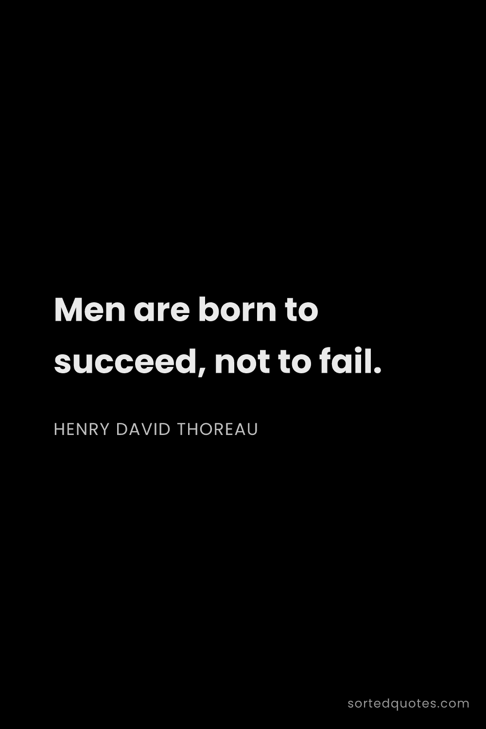 Quote by Henry David Thoreau: "Men are born to succeed, not to fail...."