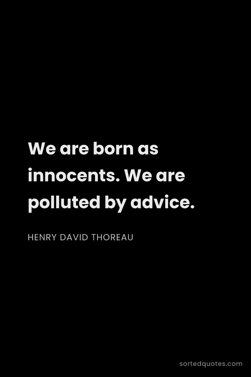 Quote by Henry David Thoreau: "We are born as innocents. We are polluted by advic..."
