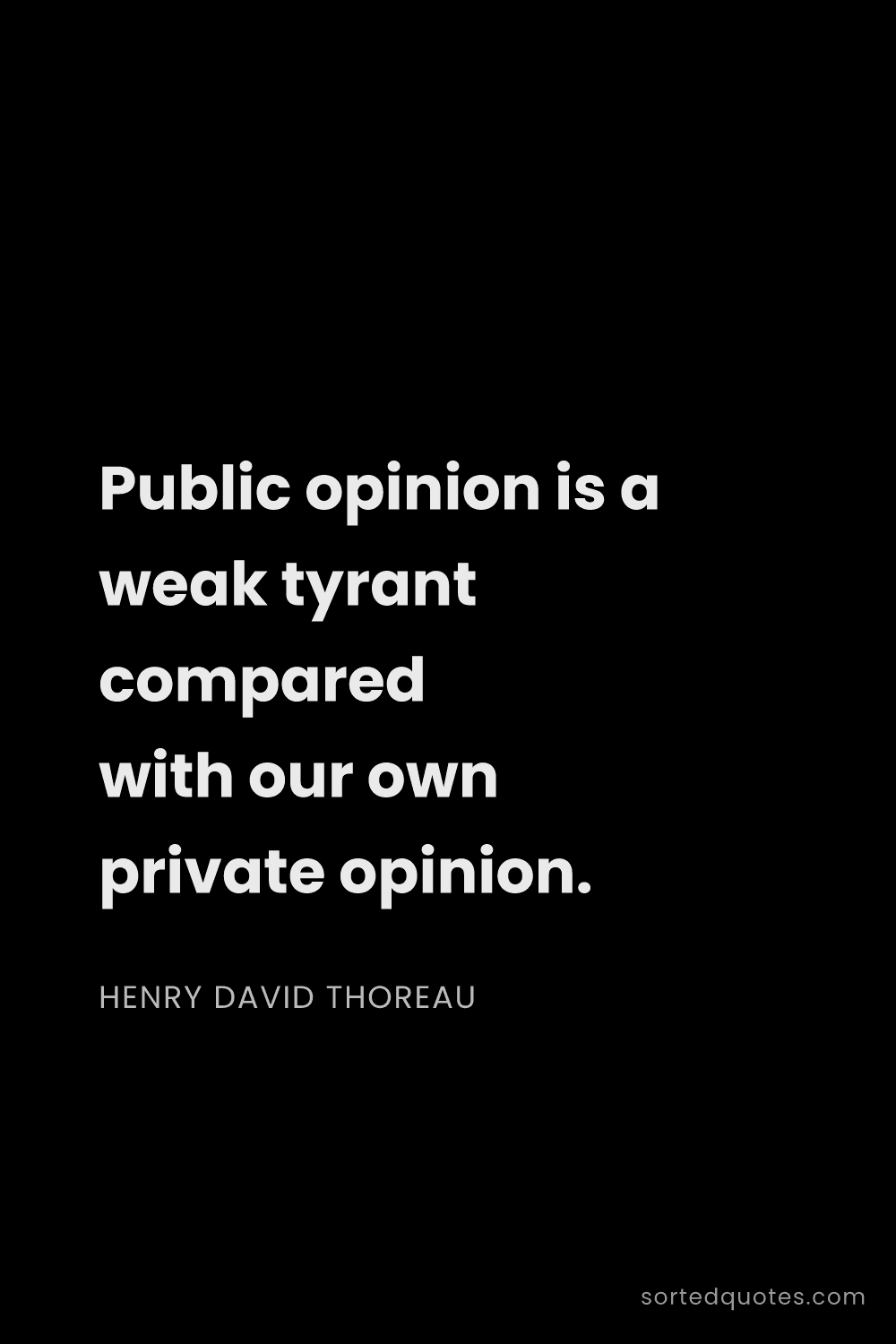Quote by Henry David Thoreau: "Public opinion is a weak tyrant compared with our ..."