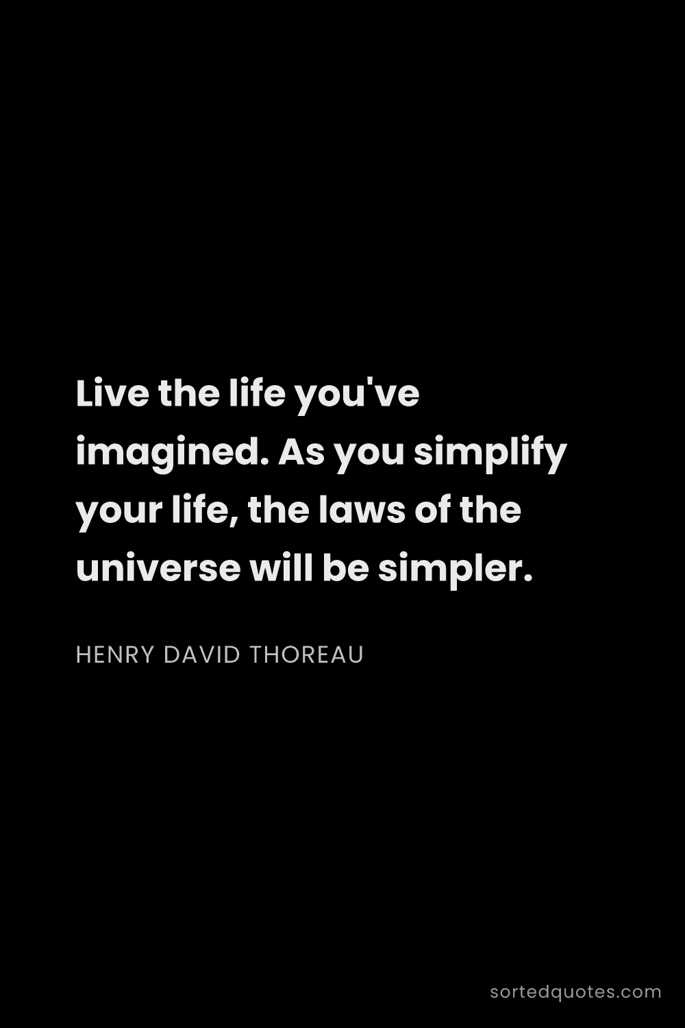 Quote by Henry David Thoreau: "Live the life you've imagined. As you simplify you..."