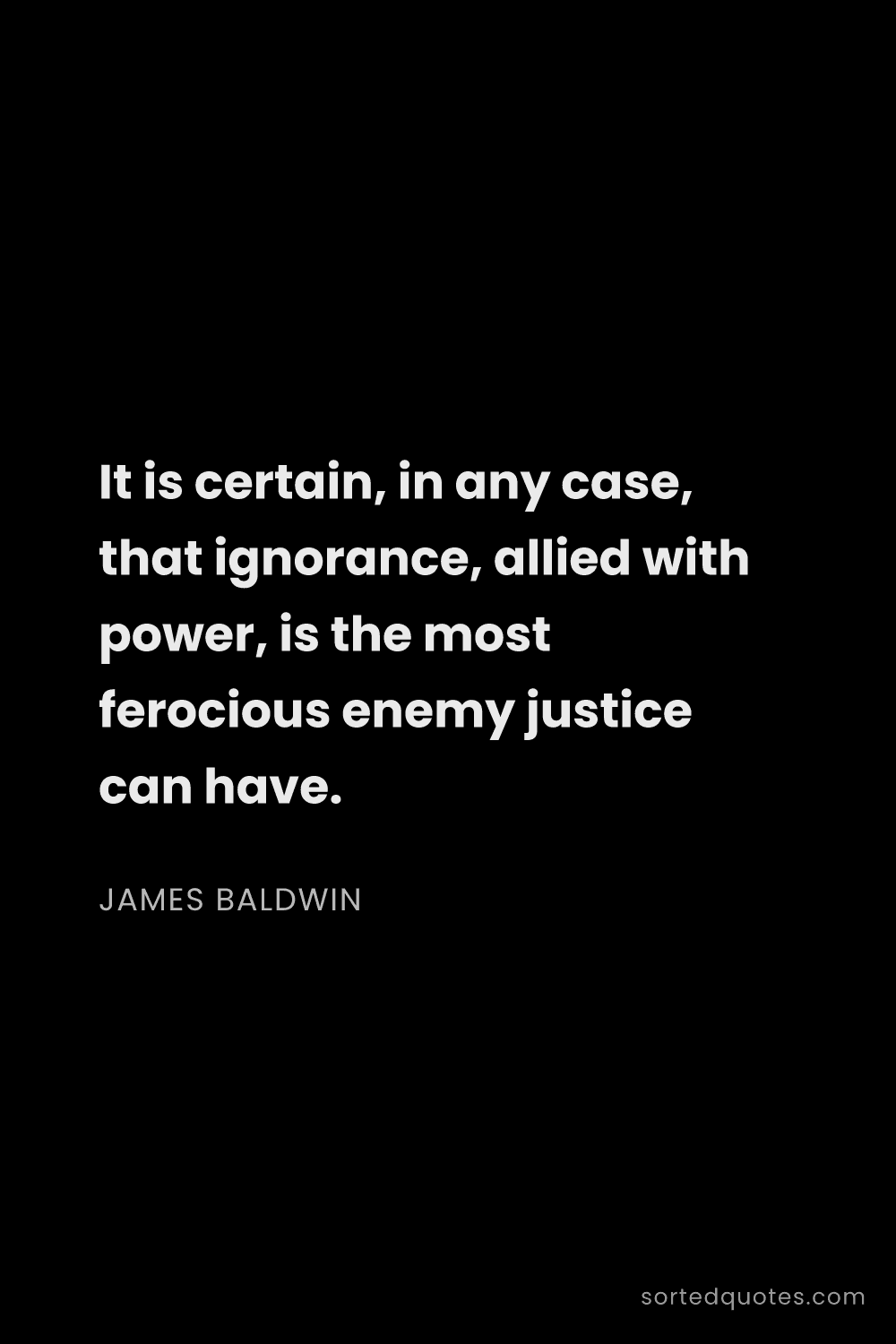 Quote by James Baldwin: "It is certain, in any case, that ignorance, allied..."