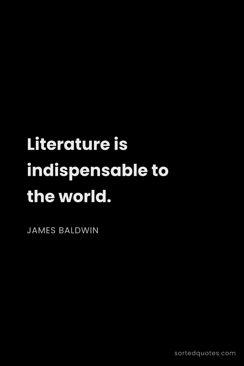 Quote by James Baldwin: "Literature is indispensable to the world...."