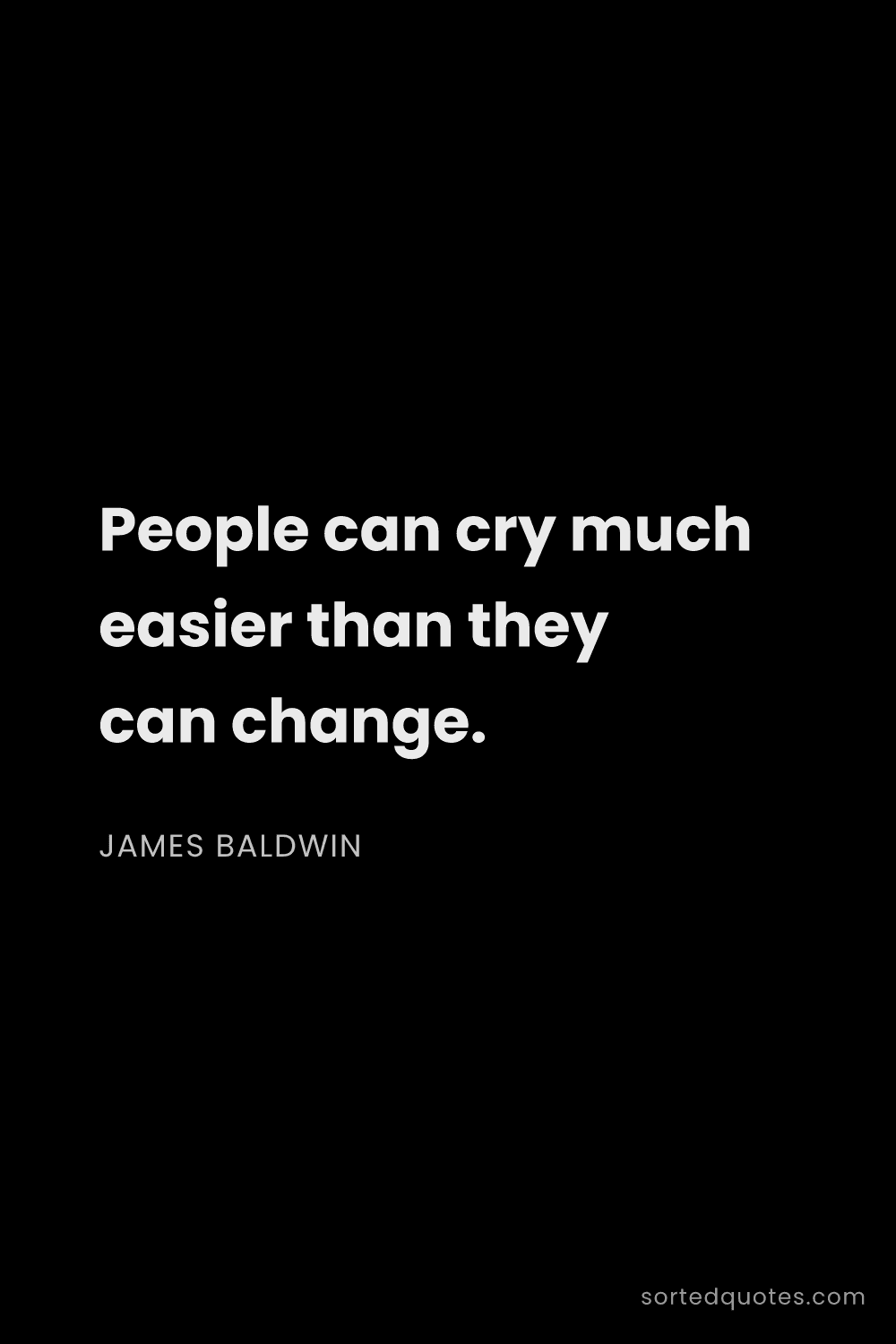 Quote by James Baldwin: "People can cry much easier than they can change...."