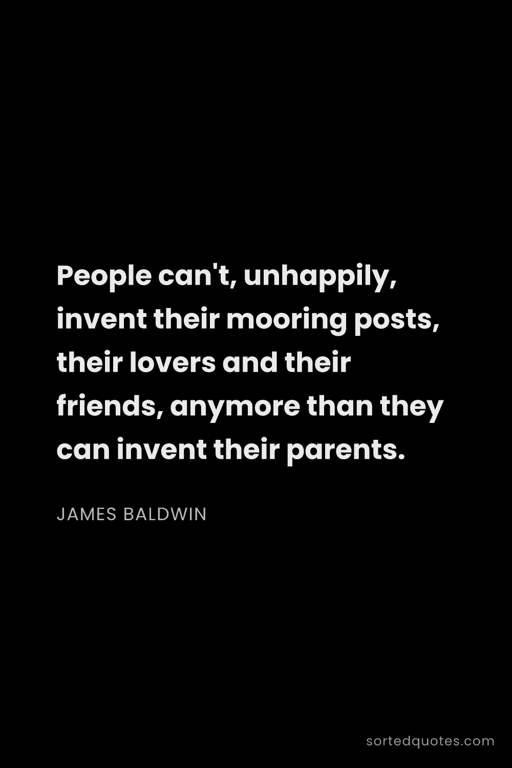 Quote by James Baldwin: "People can't, unhappily, invent their mooring post..."