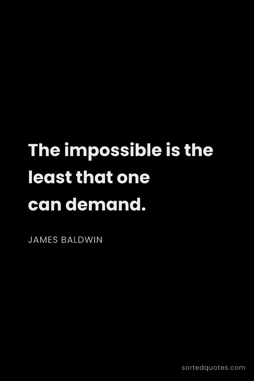 Quote by James Baldwin: "The impossible is the least that one can demand...."