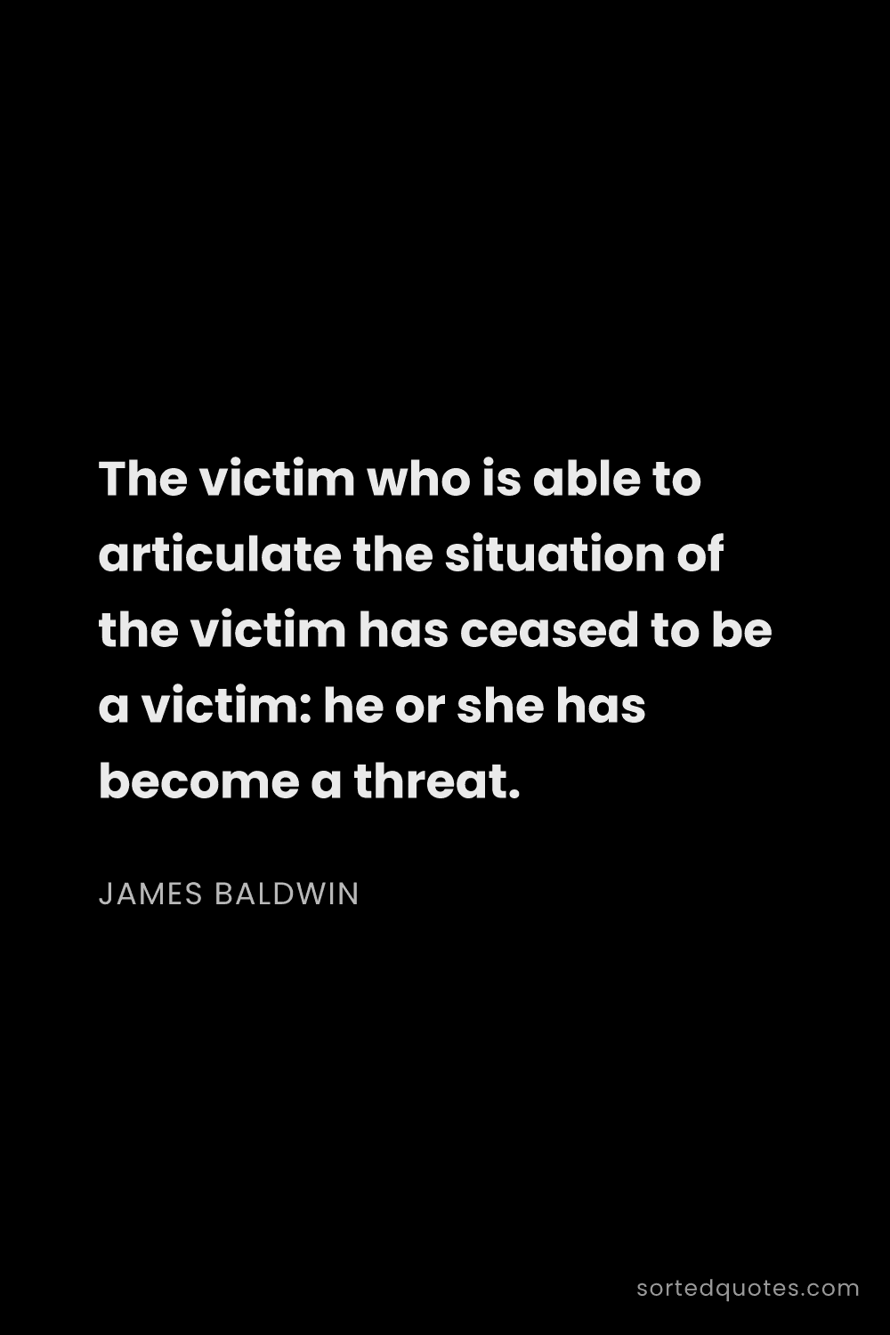 Quote by James Baldwin: "The victim who is able to articulate the situation..."
