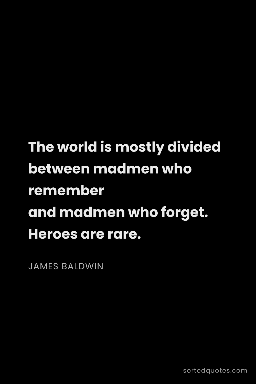 Quote by James Baldwin: "The world is mostly divided between madmen who rem..."