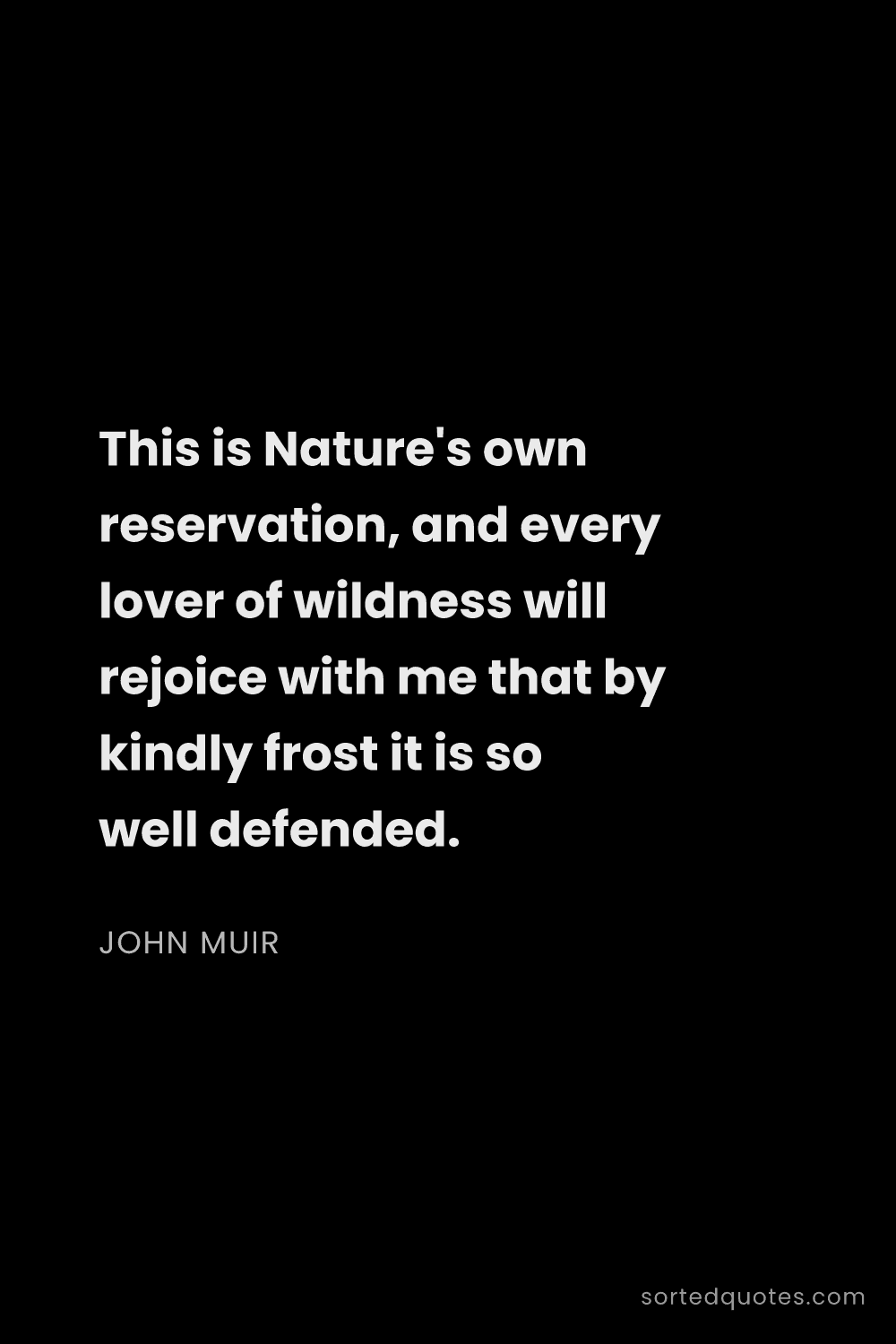 Quote by John Muir: "This is Nature's own reservation, and every lover ..."