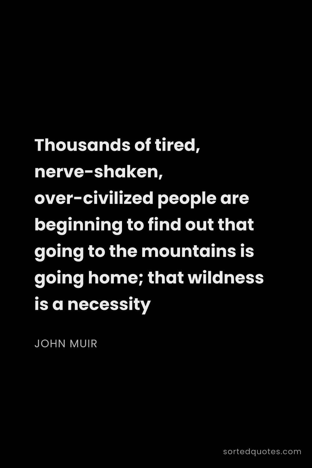 Quote by John Muir: "Thousands of tired, nerve-shaken, over-civilized p..."