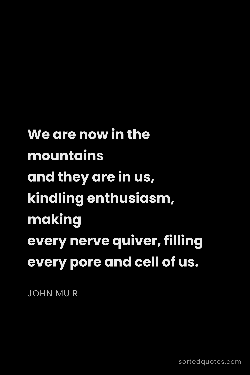 Quote by John Muir: "We are now in the mountains and they are in us, ki..."