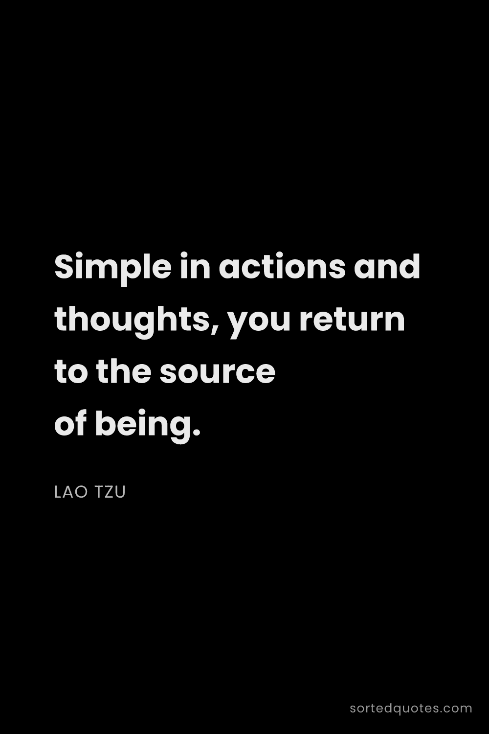 Quote by Lao Tzu: "Simple in actions and thoughts, you return to the ..."