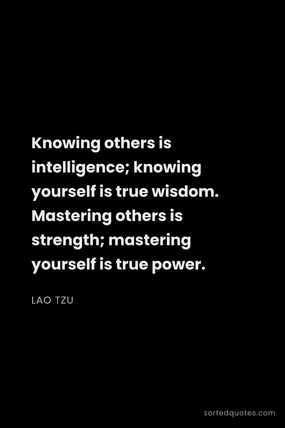 Quote by Lao Tzu: "Knowing others is intelligence; knowing yourself i..."