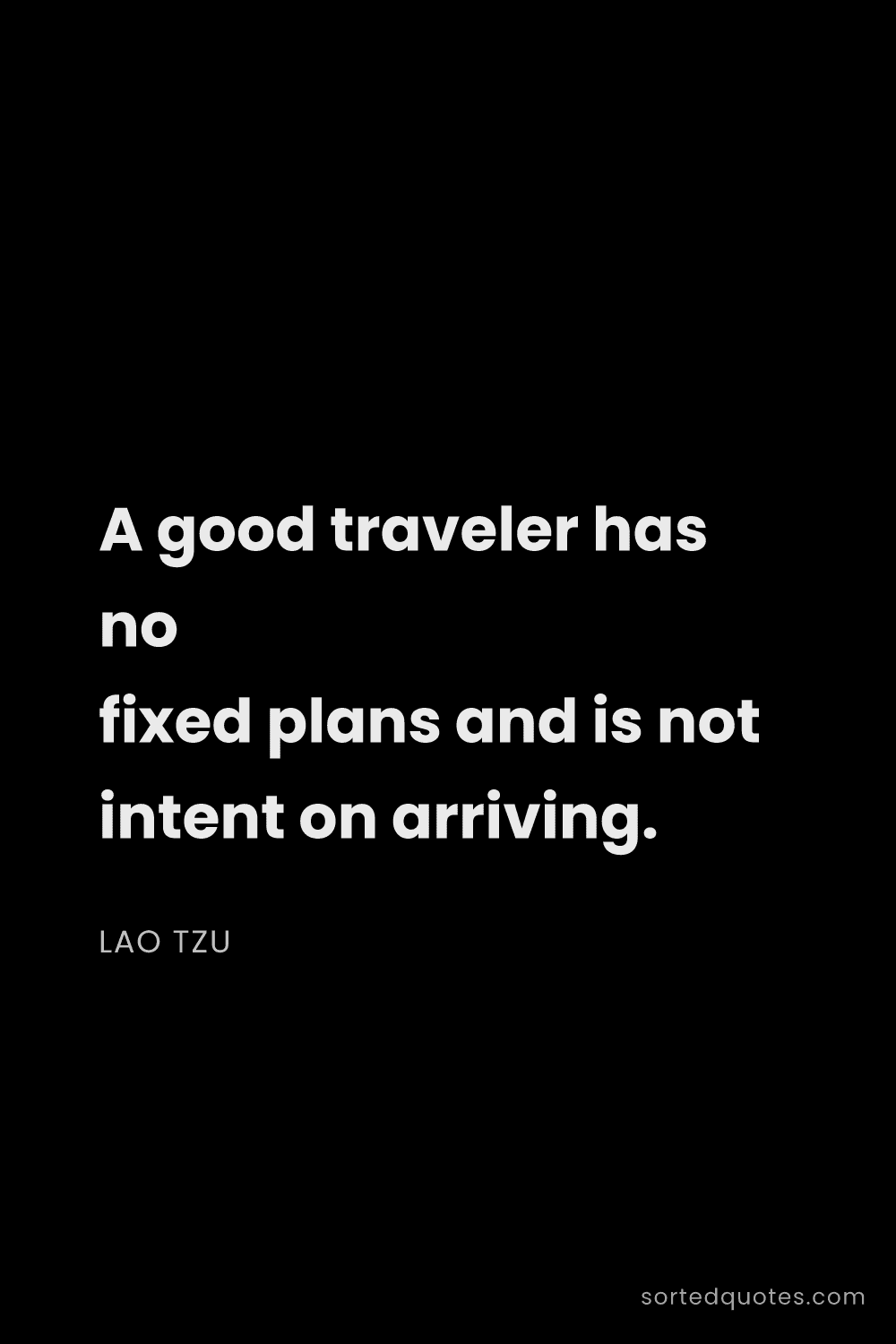 Quote by Lao Tzu: "A good traveler has no fixed plans and is not inte..."