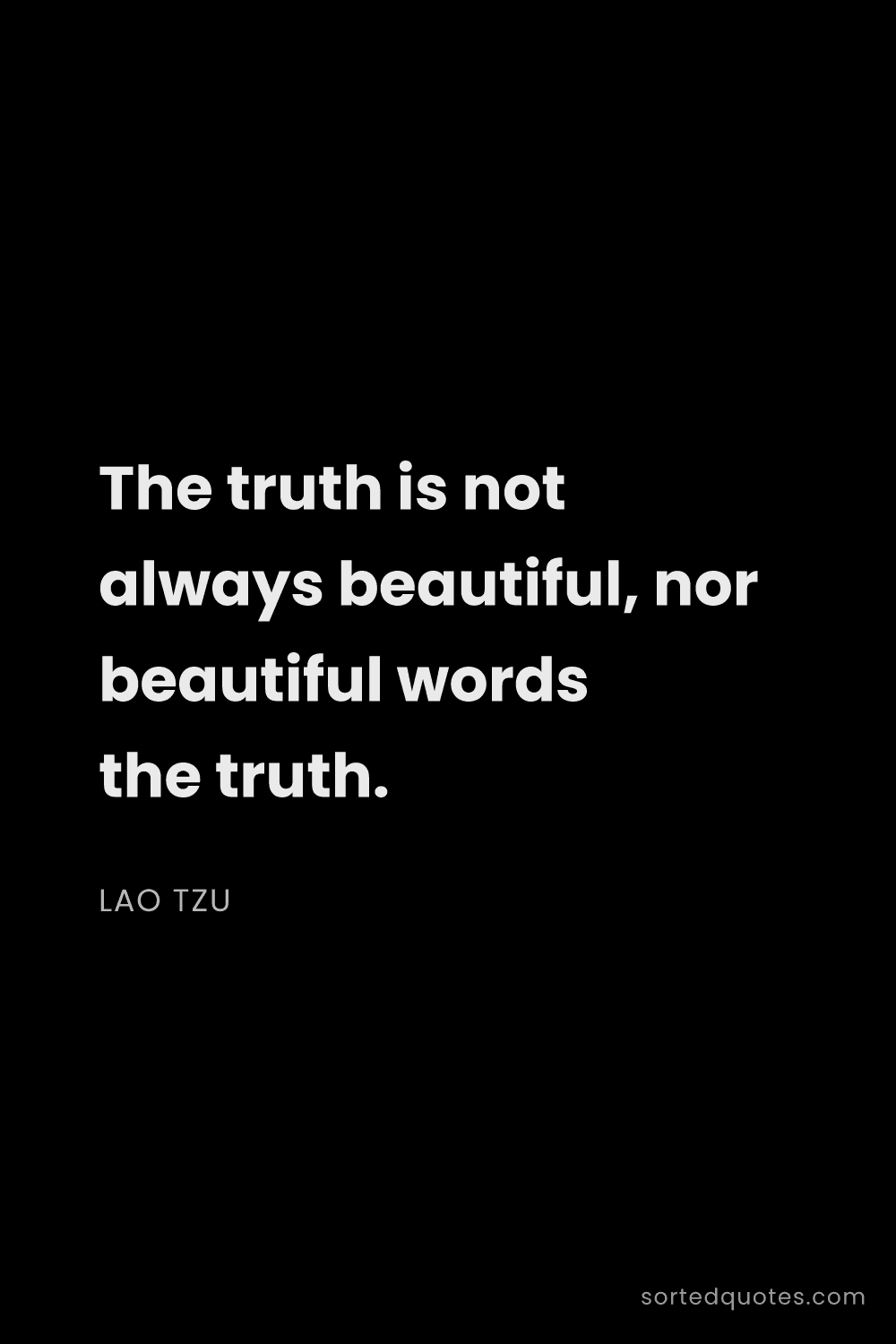 Quote by Lao Tzu: "The truth is not always beautiful, nor beautiful w..."