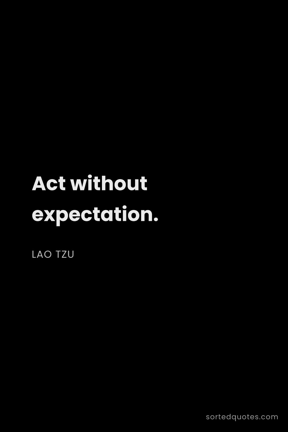 Quote by Lao Tzu: "Act without expectation...."