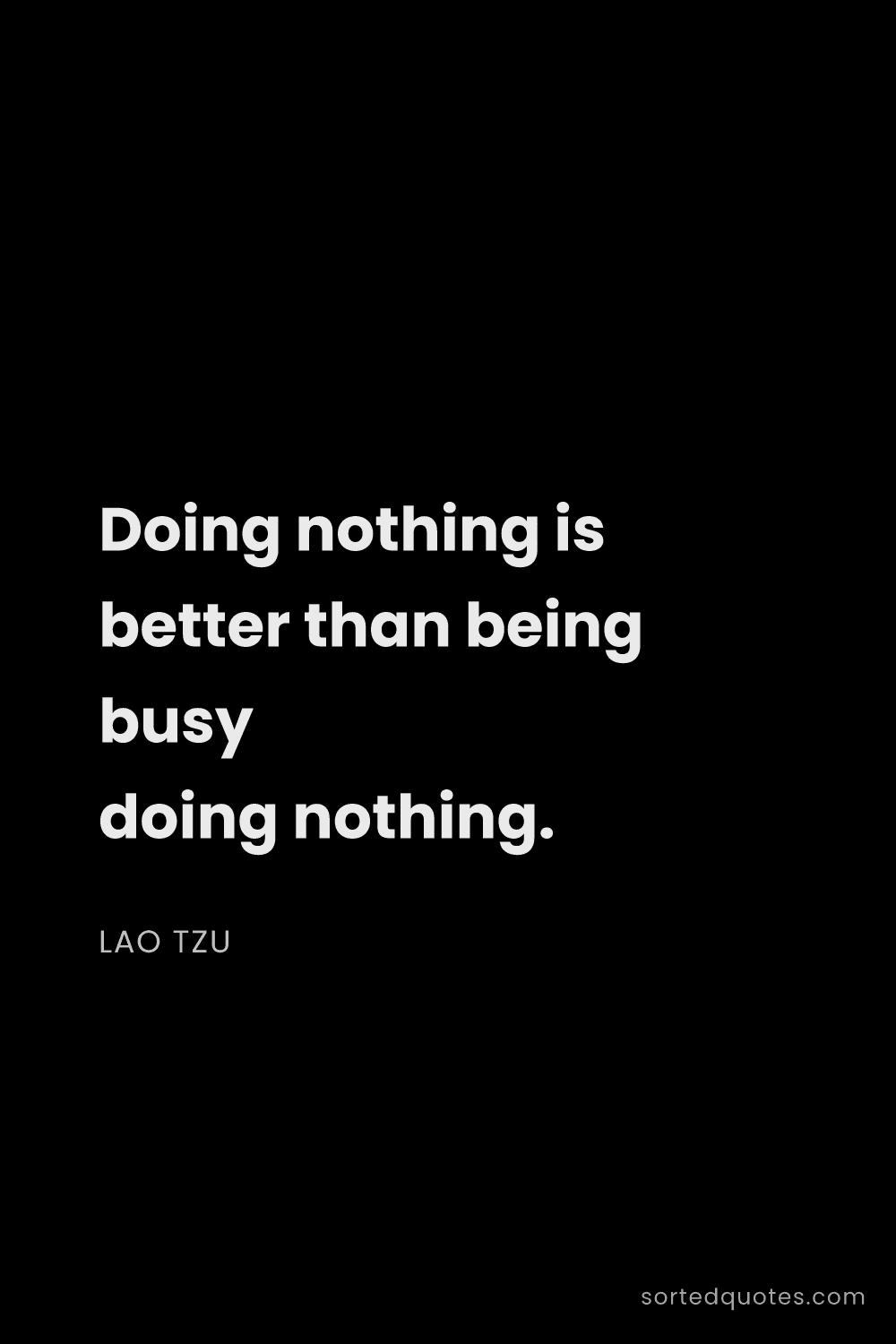 Quote by Lao Tzu: "Doing nothing is better than being busy doing noth..."