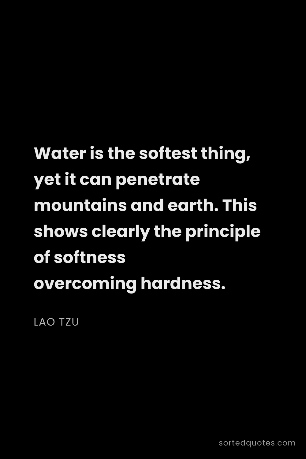 Quote by Lao Tzu: "Water is the softest thing, yet it can penetrate m..."