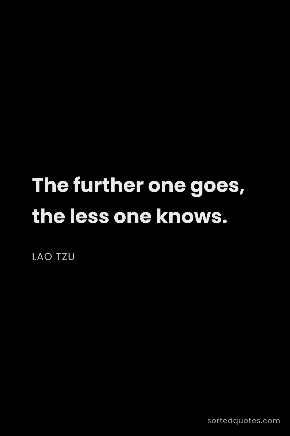 Quote by Lao Tzu: "The further one goes, the less one knows...."