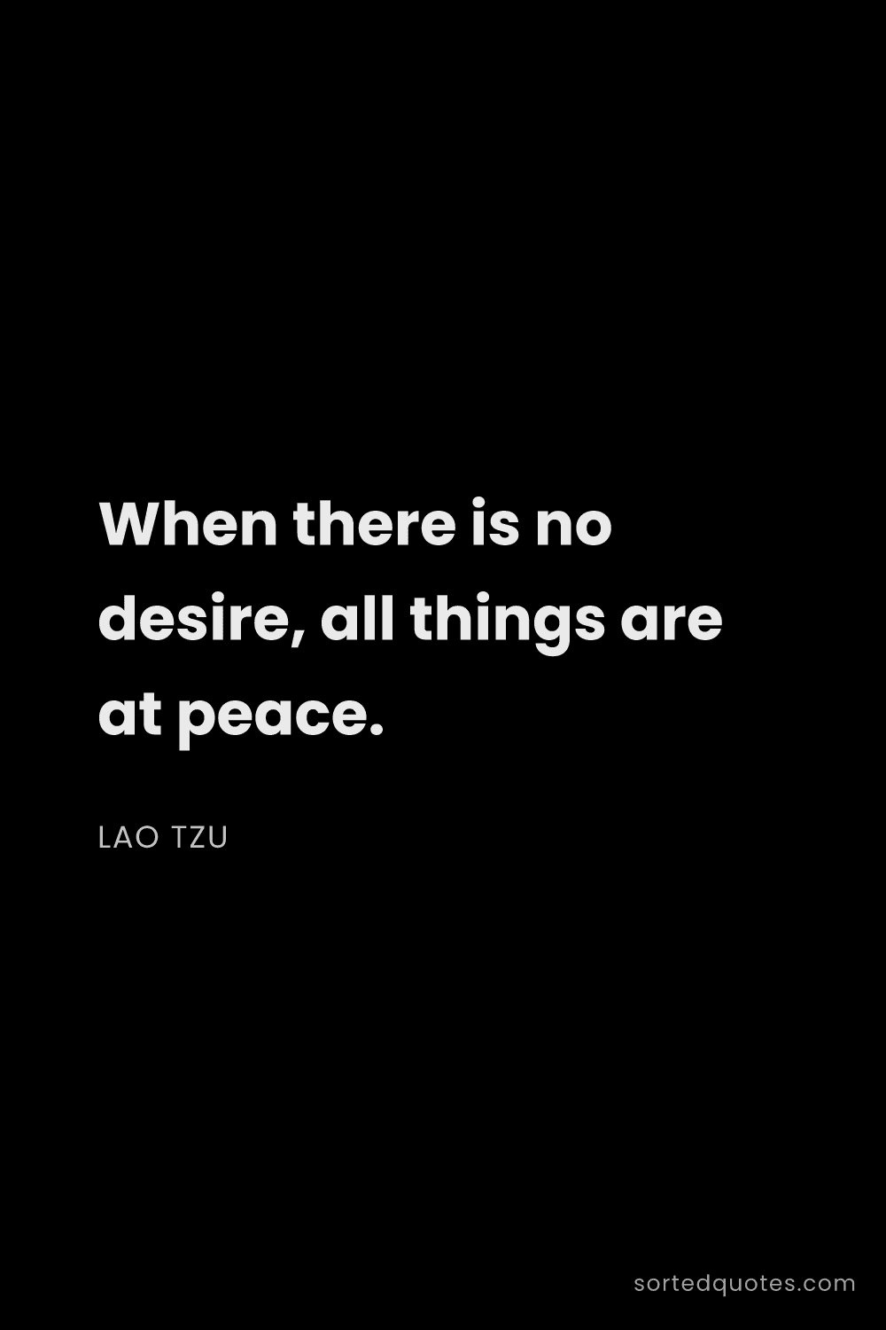 Quote by Lao Tzu: "When there is no desire, all things are at peace...."