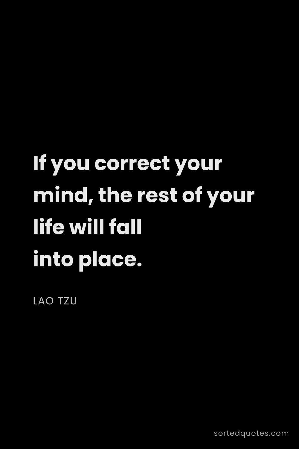 Quote by Lao Tzu: "If you correct your mind, the rest of your life wi..."