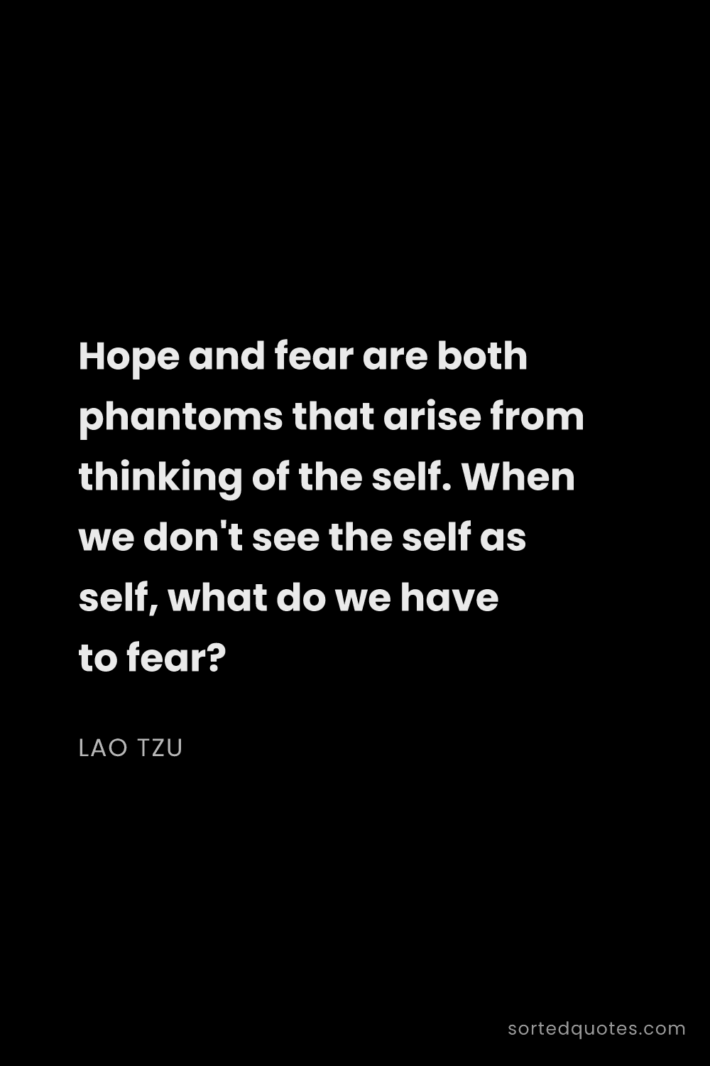 Quote by Lao Tzu: "Hope and fear are both phantoms that arise from th..."