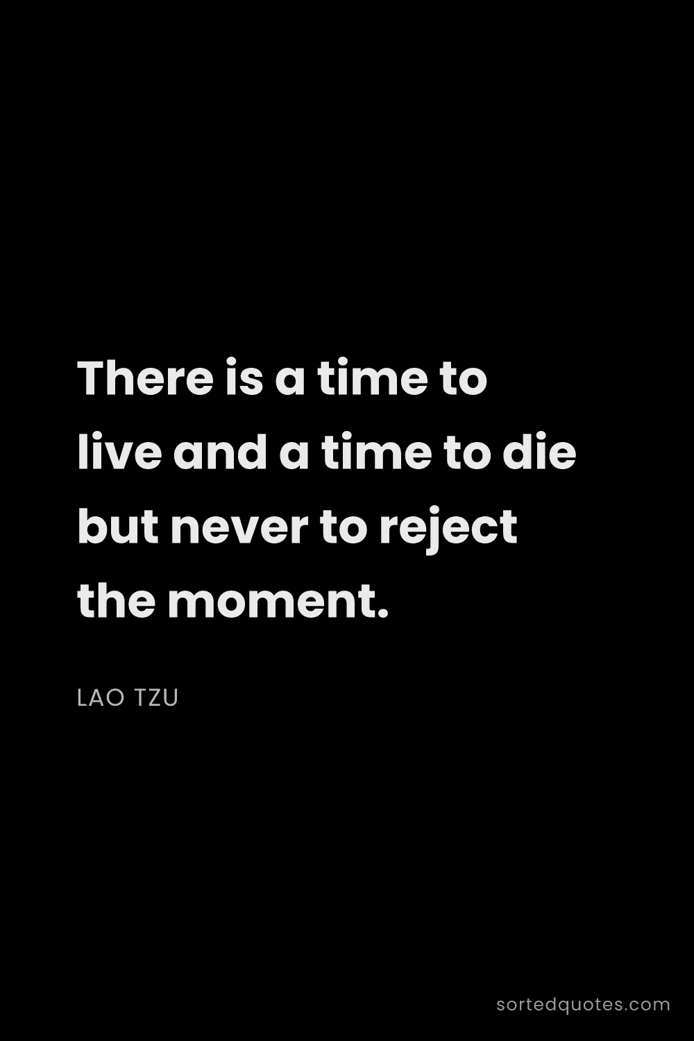 Quote by Lao Tzu: "There is a time to live and a time to die but neve..."
