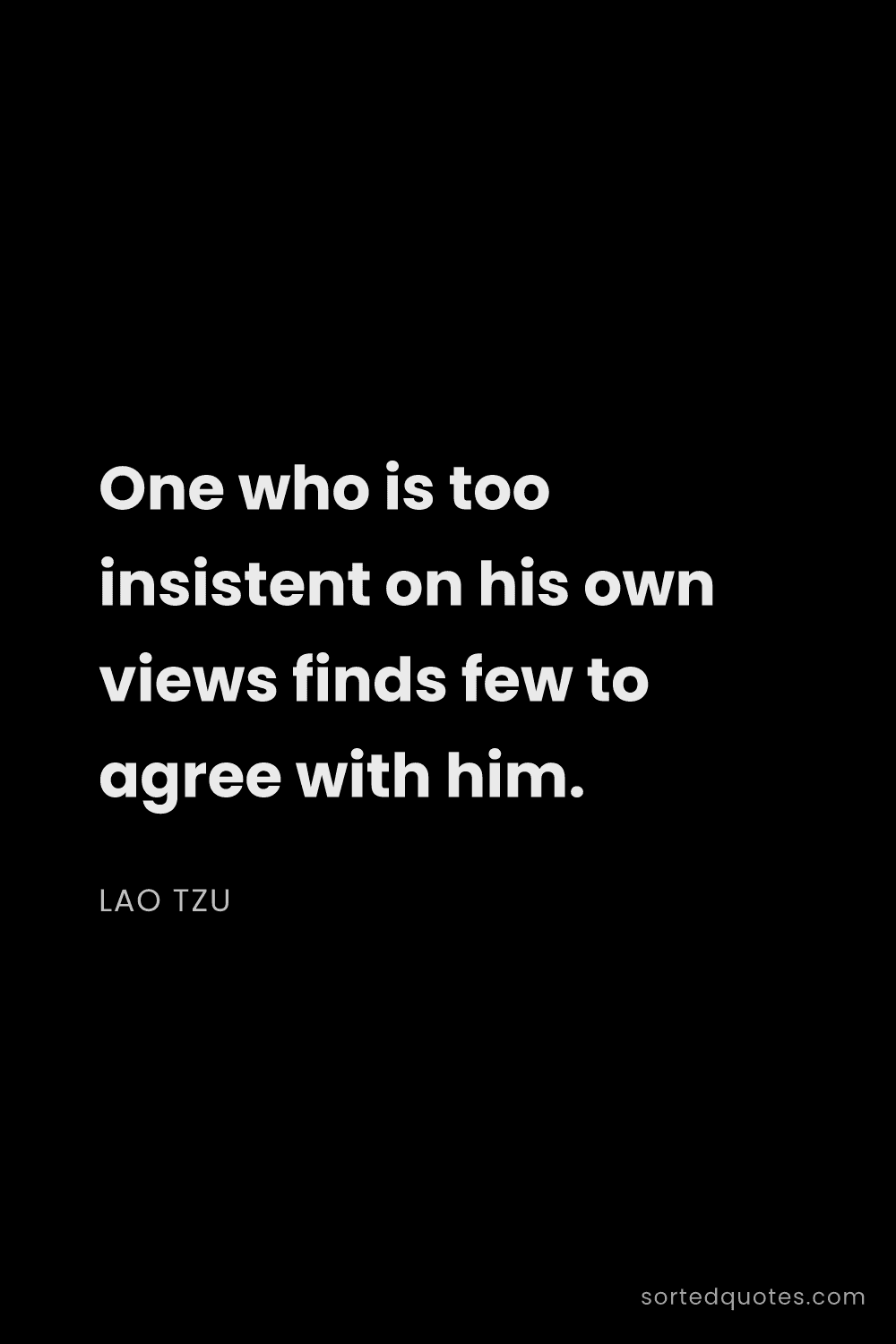 Quote by Lao Tzu: "One who is too insistent on his own views finds fe..."
