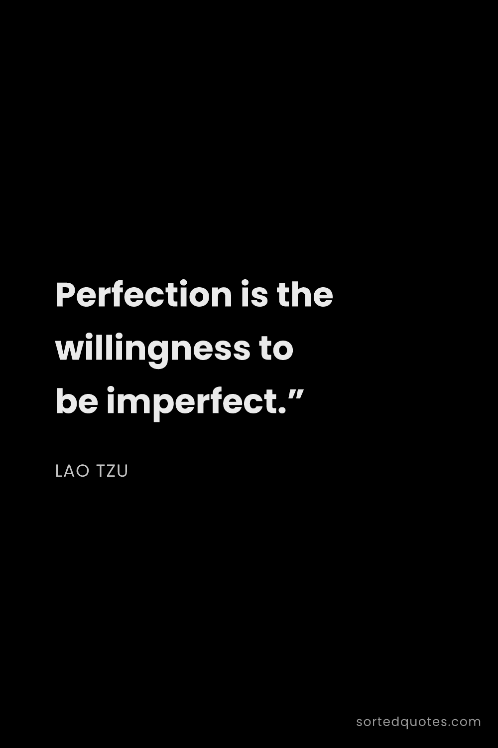 Quote by Lao Tzu: "Perfection is the willingness to be imperfect.”..."