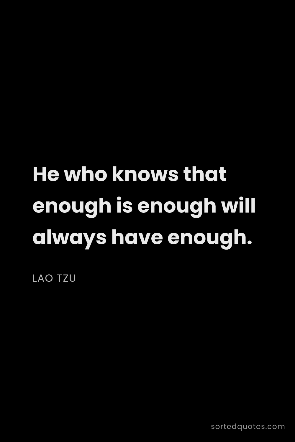 Quote by Lao Tzu: "He who knows that enough is enough will always hav..."