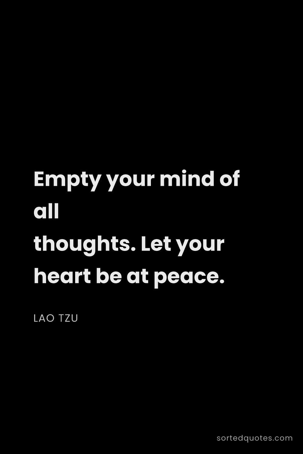 Quote by Lao Tzu: "Empty your mind of all thoughts. Let your heart be..."