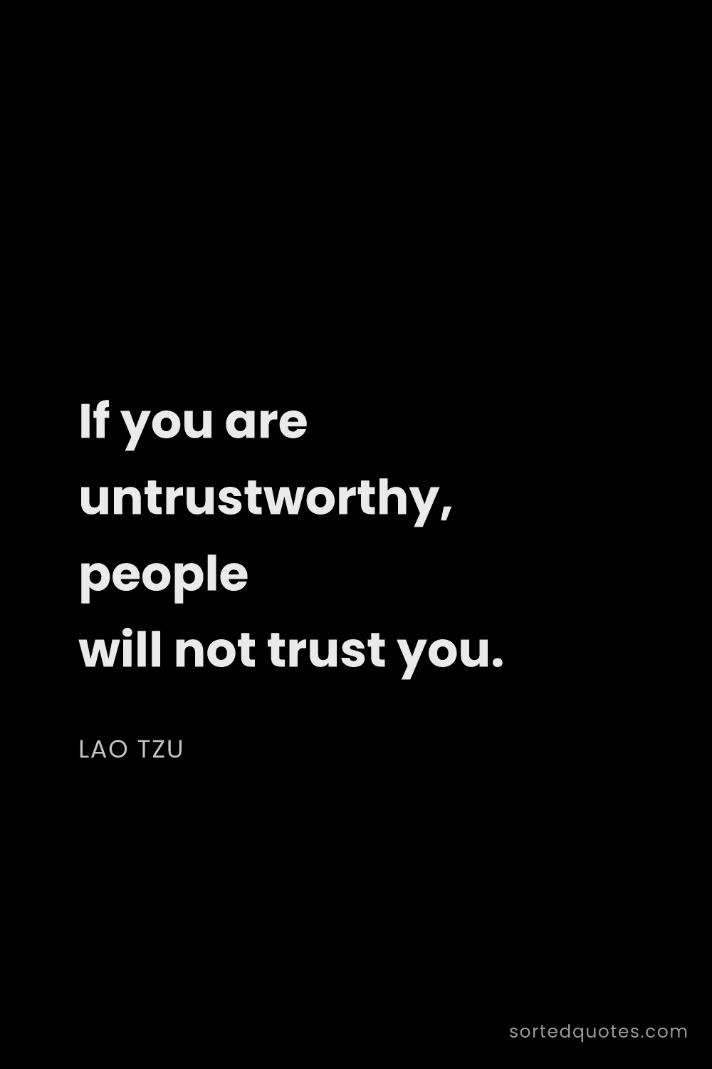 Quote by Lao Tzu: "If you are untrustworthy, people will not trust yo..."