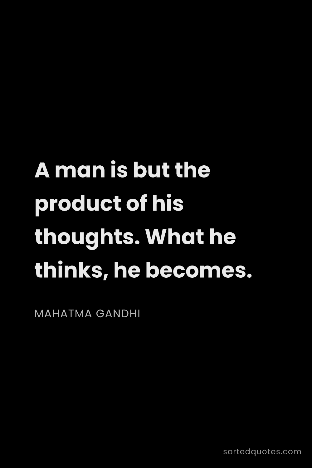Quote by Mahatma Gandhi: "A man is but the product of his thoughts. What he ..."