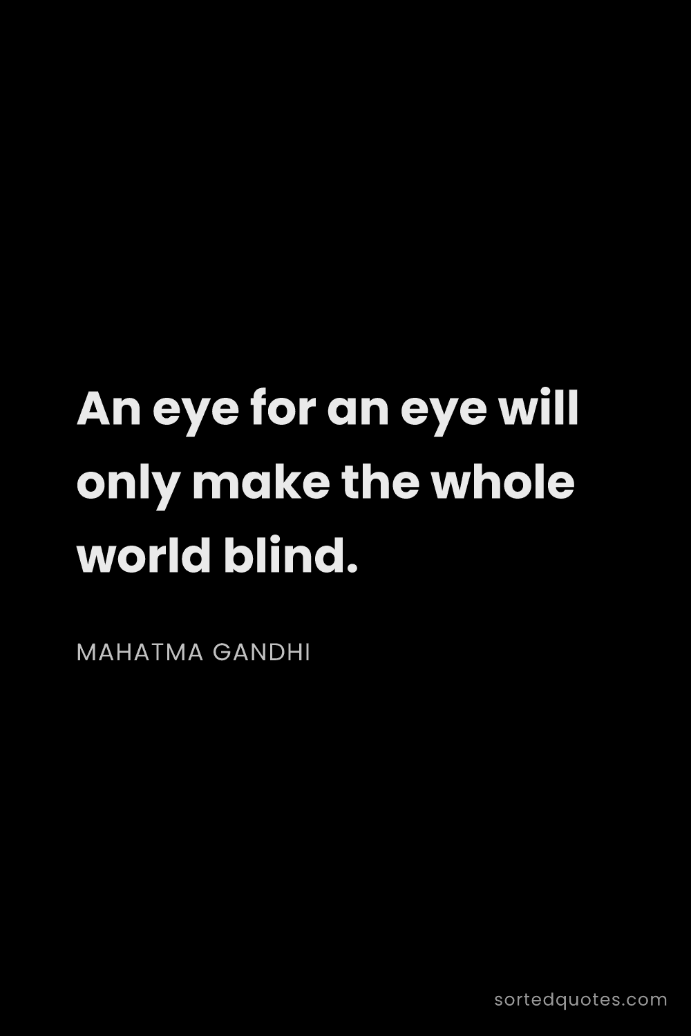Quote by Mahatma Gandhi: "An eye for an eye will only make the whole world b..."
