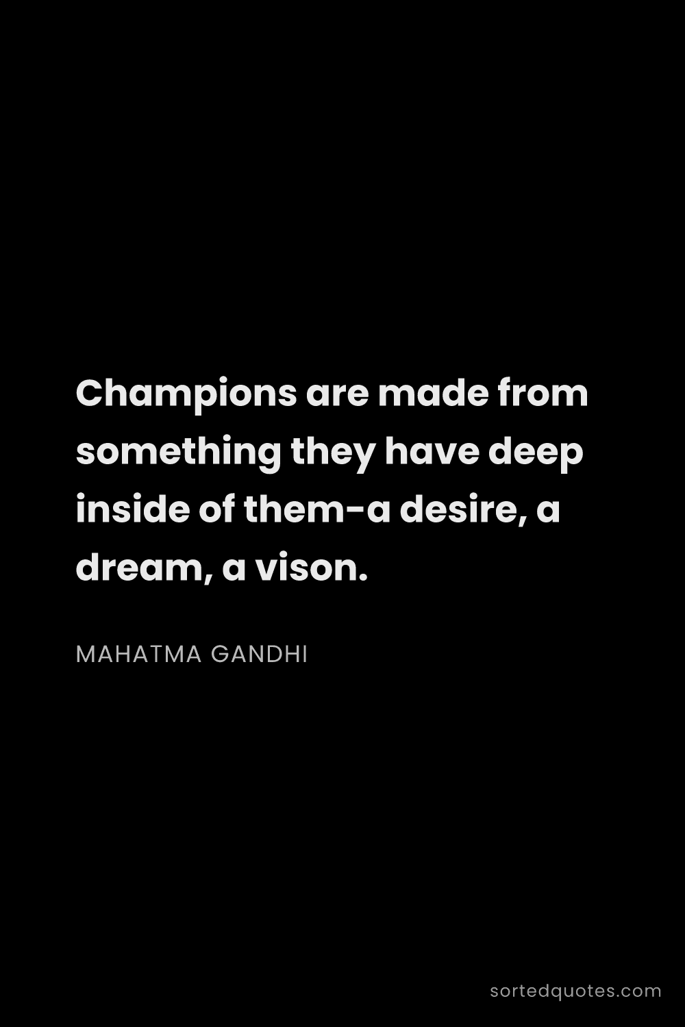 Quote by Mahatma Gandhi: "Champions are made from something they have deep i..."