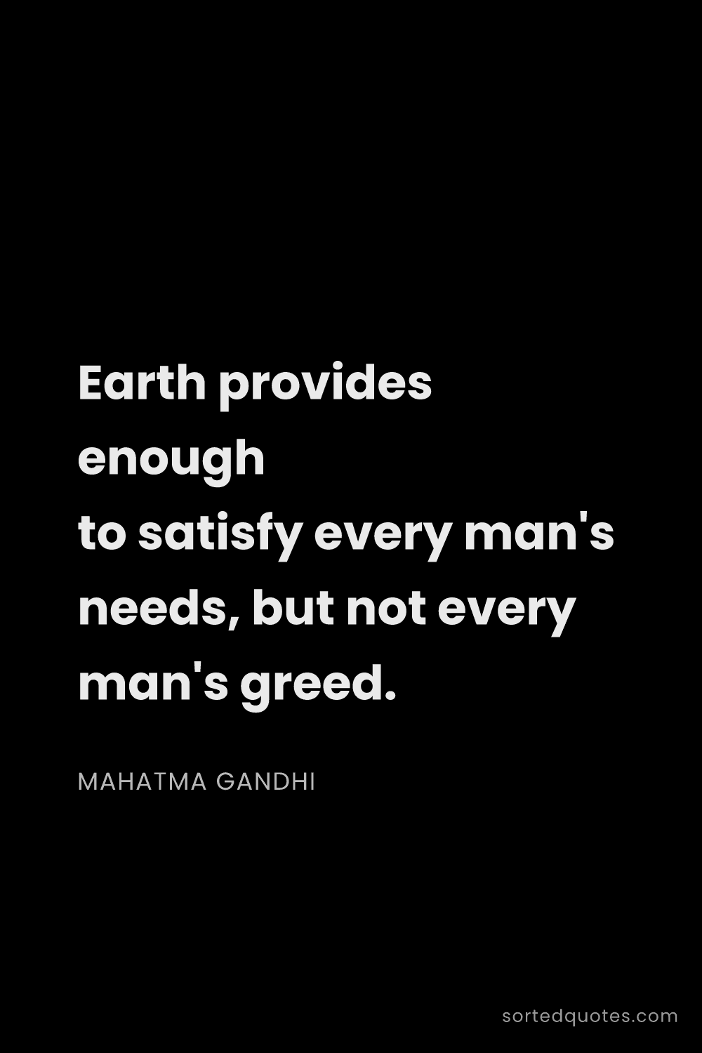 Quote by Mahatma Gandhi: "Earth provides enough to satisfy every man's needs..."