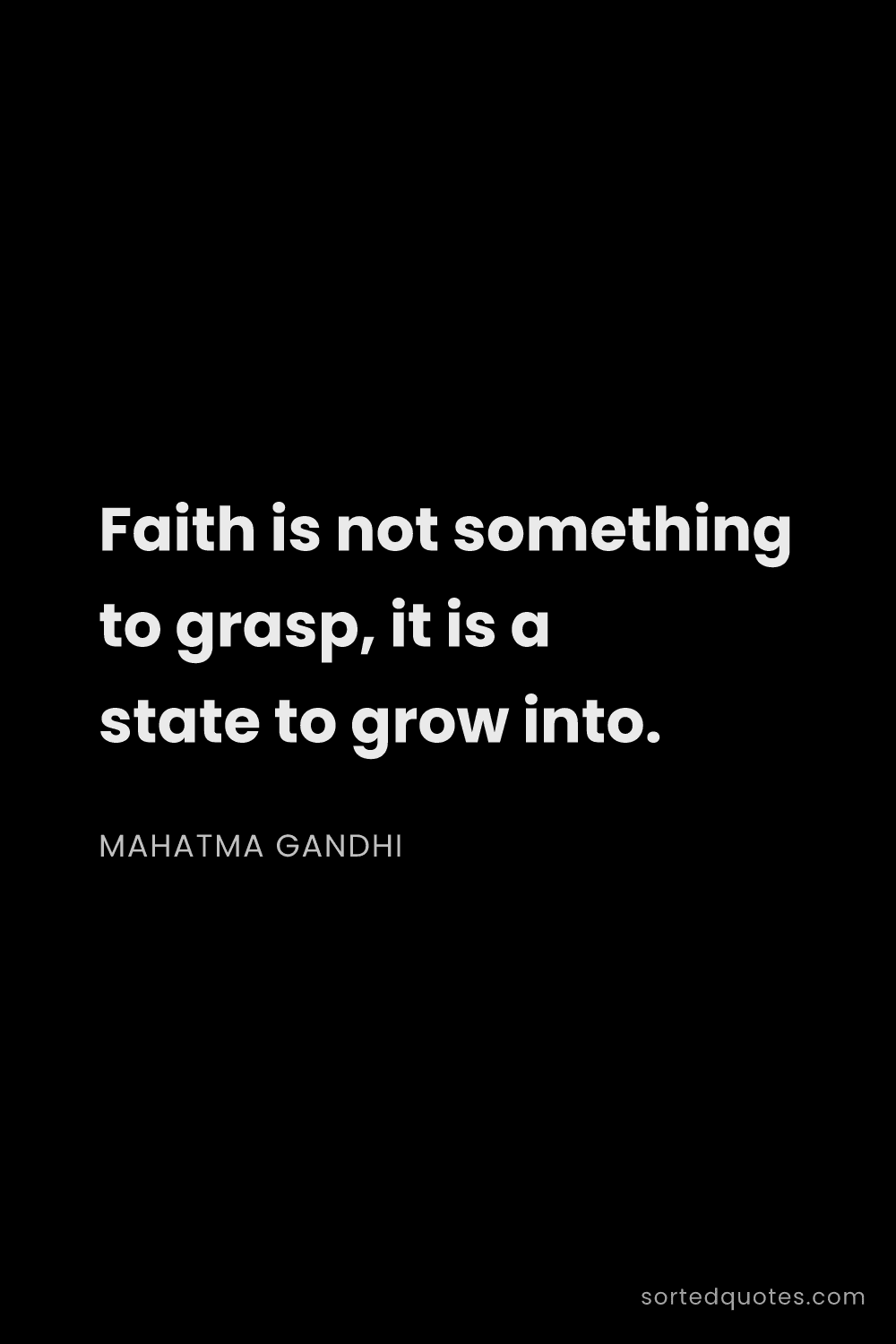 Quote by Mahatma Gandhi: "Faith is not something to grasp, it is a state to ..."