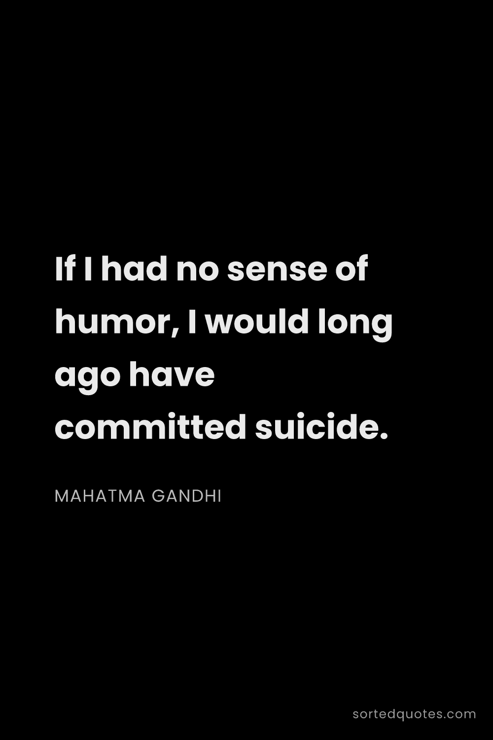 Quote by Mahatma Gandhi: "If I had no sense of humor, I would long ago have ..."