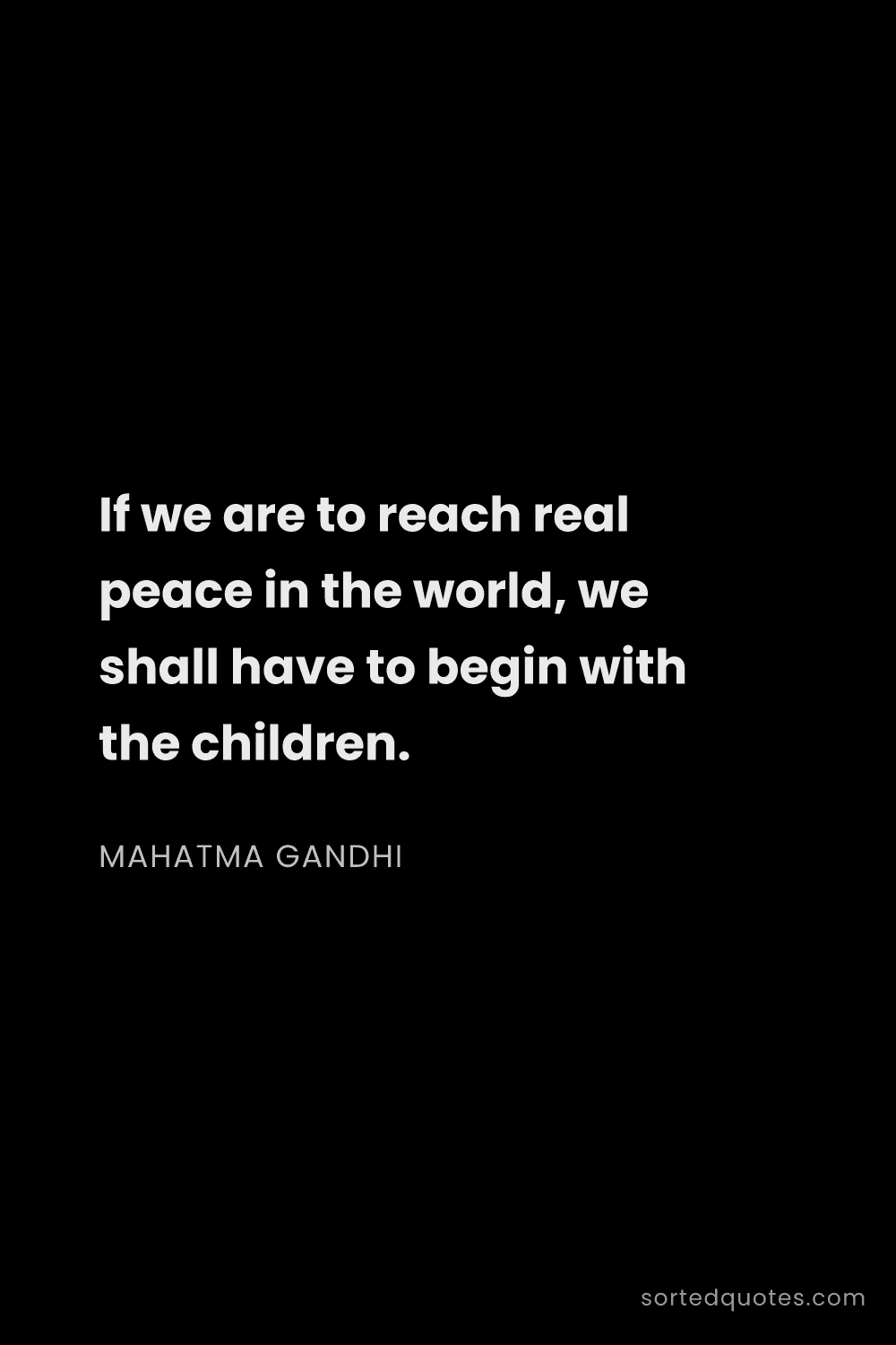 Quote by Mahatma Gandhi: "If we are to reach real peace in the world, we sha..."