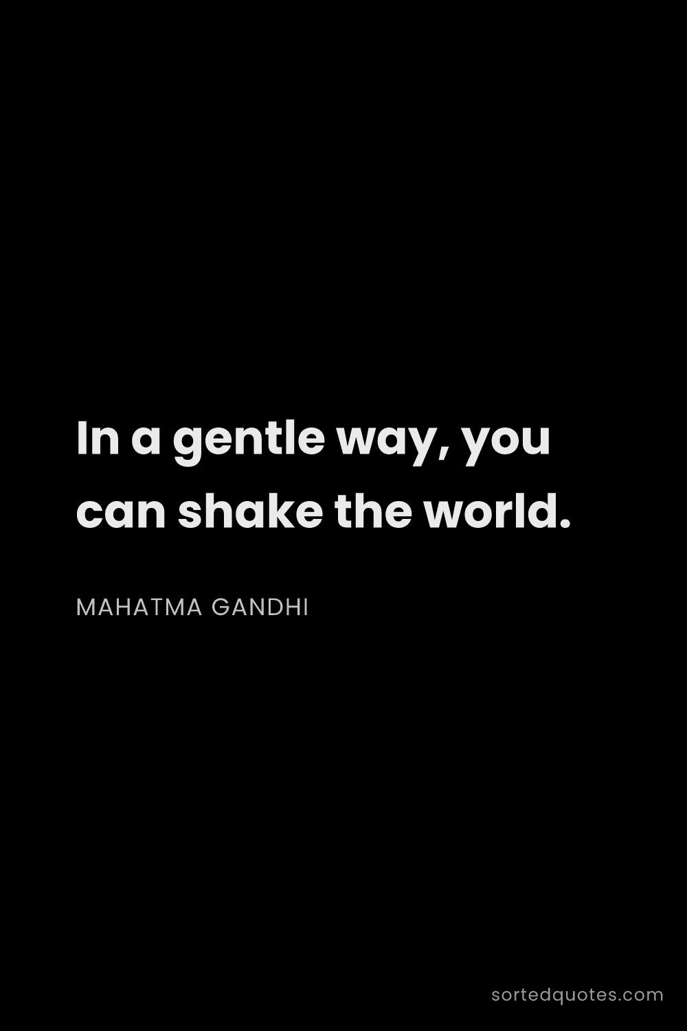 Quote by Mahatma Gandhi: "In a gentle way, you can shake the world...."