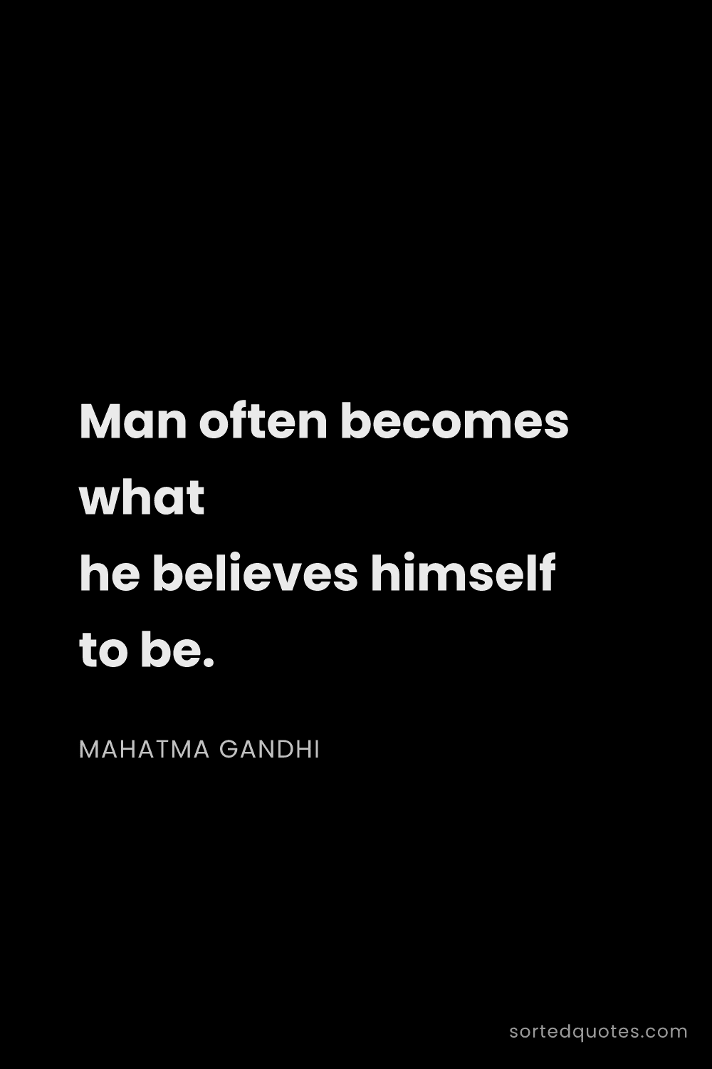 Quote by Mahatma Gandhi: "Man often becomes what he believes himself to be...."