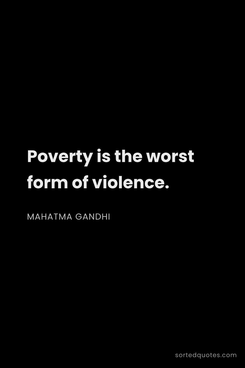 Quote by Mahatma Gandhi: "Poverty is the worst form of violence...."